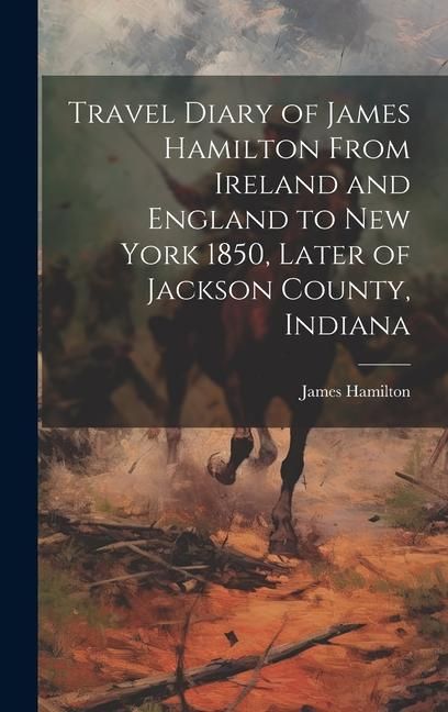 Produktbild: Travel Diary of James Hamilton From Ireland and England to New York 1850, Later of Jackson County, Indiana