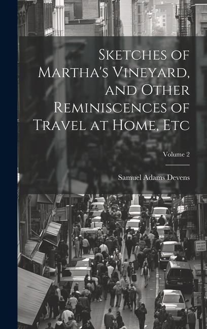 Produktbild: Sketches of Martha's Vineyard, and Other Reminiscences of Travel at Home, etc; Volume 2