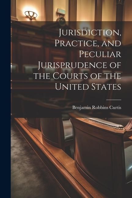 Produktbild: Jurisdiction, Practice, and Peculiar Jurisprudence of the Courts of the United States