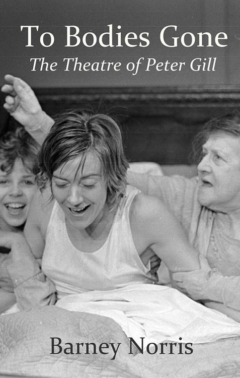 Produktbild: To Bodies Gone: The Theatre of Peter Gill
