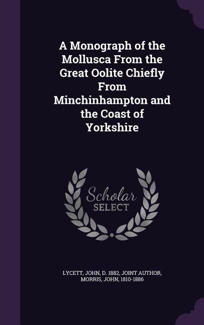 Produktbild: A Monograph of the Mollusca From the Great Oolite Chiefly From Minchinhampton and the Coast of Yorkshire