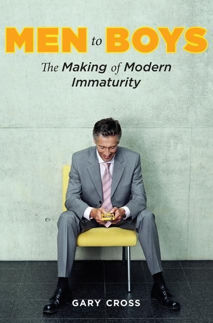 Produktbild: Cross, G: Men to Boys - The Making of Modern Immaturity