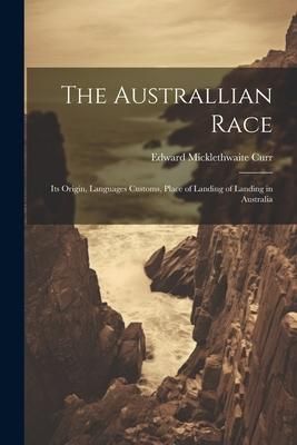Produktbild: The Australlian Race: Its Origin, Languages Customs, Place of Landing of Landing in Australia
