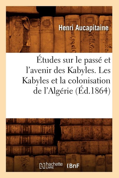 Produktbild: &Eacute;tudes sur le pass&eacute; et l'avenir des Kabyles. Les Kabyles et la colonisation de l'Alg&eacute;rie, (&Eacute;d.1864)