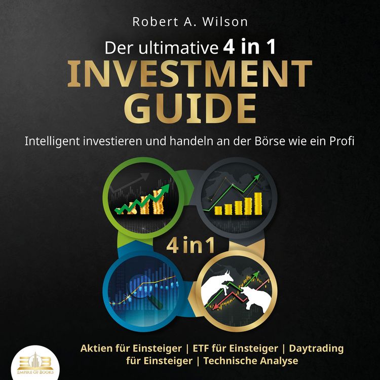 Produktbild: Der ultimative 4 in 1 Investment Guide: Intelligent investieren und handeln an der B&ouml;rse wie ein Profi - Aktien f&uuml;r Einsteiger | ETF f&uuml;r Einsteiger | Daytrading f&uuml;r Einsteiger | Technische Analyse