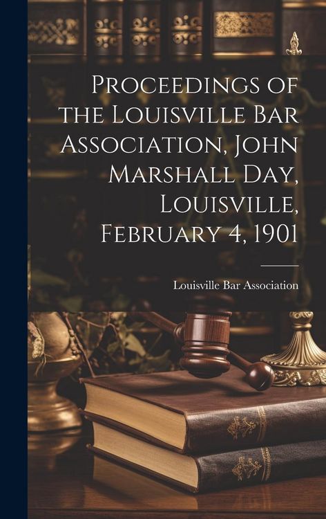 Produktbild: Proceedings of the Louisville Bar Association, John Marshall Day, Louisville, February 4, 1901