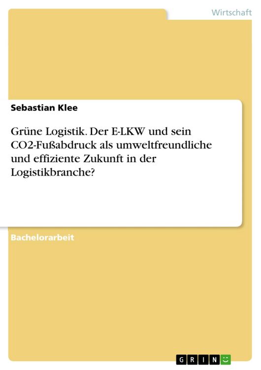 Produktbild: Gr&uuml;ne Logistik. Der E-LKW und sein CO2-Fu&szlig;abdruck als umweltfreundliche und effiziente Zukunft in der Logistikbranche?
