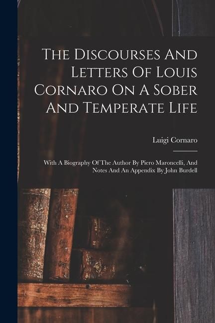 Produktbild: The Discourses And Letters Of Louis Cornaro On A Sober And Temperate Life: With A Biography Of The Author By Piero Maroncelli, And Notes And An Append