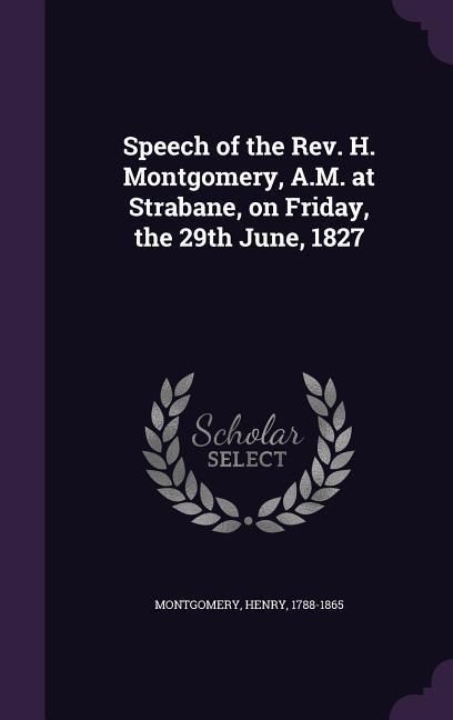 Produktbild: Speech of the Rev. H. Montgomery, A.M. at Strabane, on Friday, the 29th June, 1827