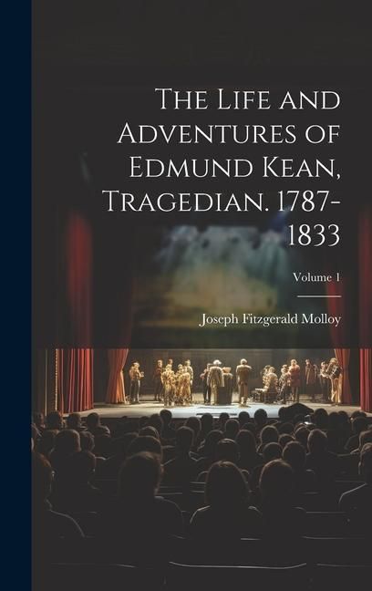 Produktbild: The Life and Adventures of Edmund Kean, Tragedian. 1787-1833; Volume 1