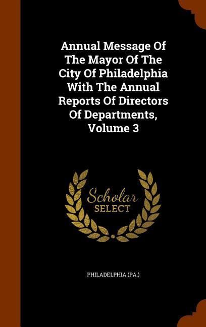 Produktbild: Annual Message Of The Mayor Of The City Of Philadelphia With The Annual Reports Of Directors Of Departments, Volume 3