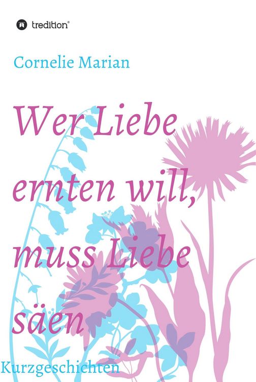 Produktbild: Wer Liebe ernten will, muss Liebe s&auml;en
