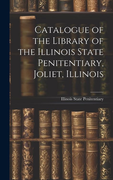 Produktbild: Catalogue of the Library of the Illinois State Penitentiary, Joliet, Illinois