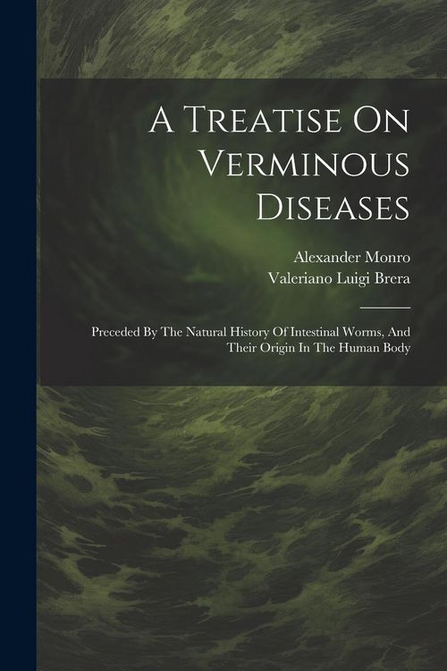 Produktbild: A Treatise On Verminous Diseases: Preceded By The Natural History Of Intestinal Worms, And Their Origin In The Human Body