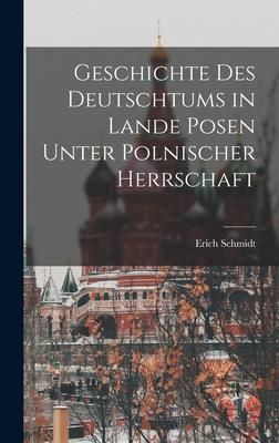 Produktbild: Geschichte Des Deutschtums in Lande Posen Unter Polnischer Herrschaft