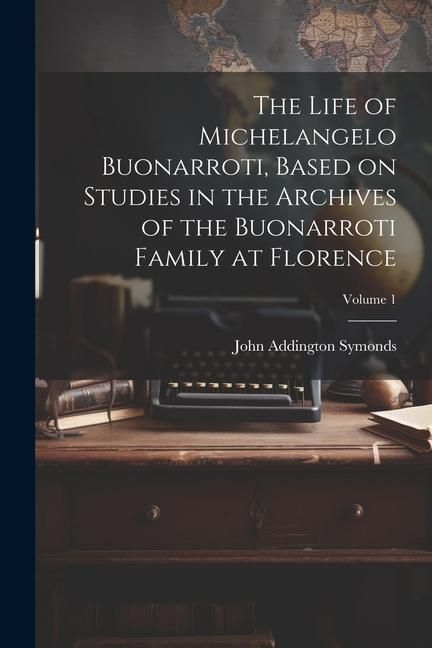 Produktbild: The Life of Michelangelo Buonarroti, Based on Studies in the Archives of the Buonarroti Family at Florence; Volume 1