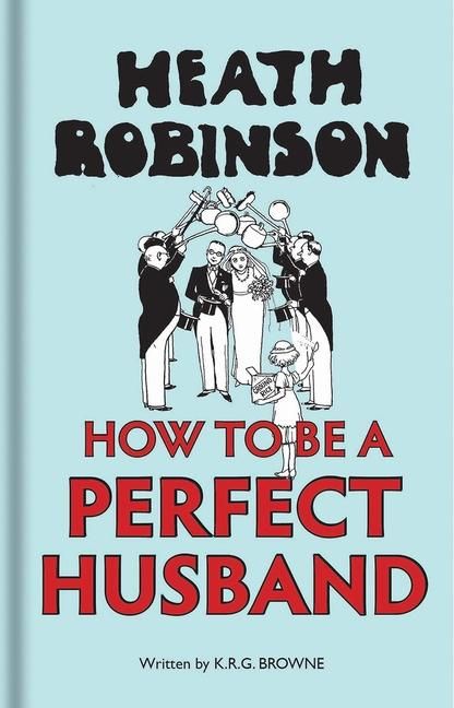 Produktbild: Heath Robinson: How to Be a Perfect Husband