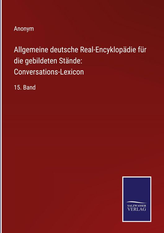 Produktbild: Allgemeine deutsche Real-Encyklop&auml;die f&uuml;r die gebildeten St&auml;nde: Conversations-Lexicon