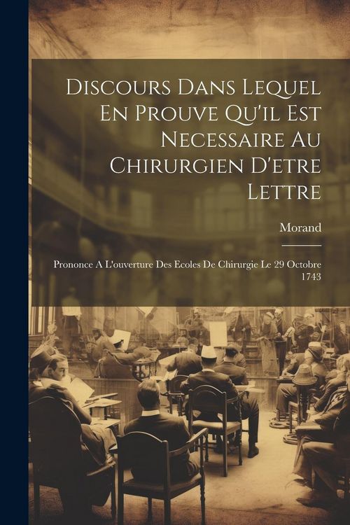 Produktbild: Discours Dans Lequel En Prouve Qu'il Est Necessaire Au Chirurgien D'etre Lettre