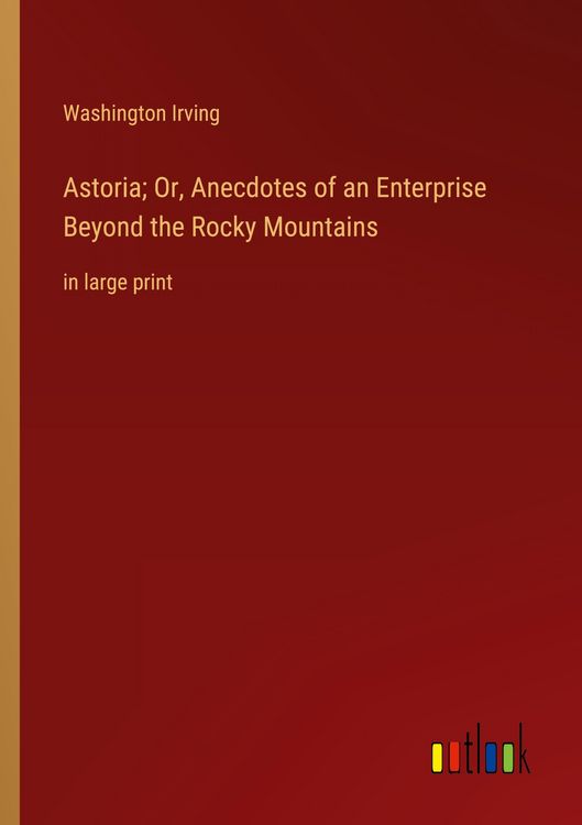 Produktbild: Astoria; Or, Anecdotes of an Enterprise Beyond the Rocky Mountains