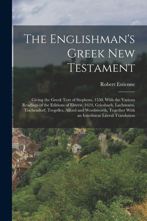 Produktbild: The Englishman's Greek New Testament; Giving the Greek Text of Stephens, 1550, With the Various Readings of the Editions of Elzevir, 1624, Griesbach, Lachmann, Tischendorf, Tregelles, Alford and Wordsworth, Together With an Interlinear Literal Translation