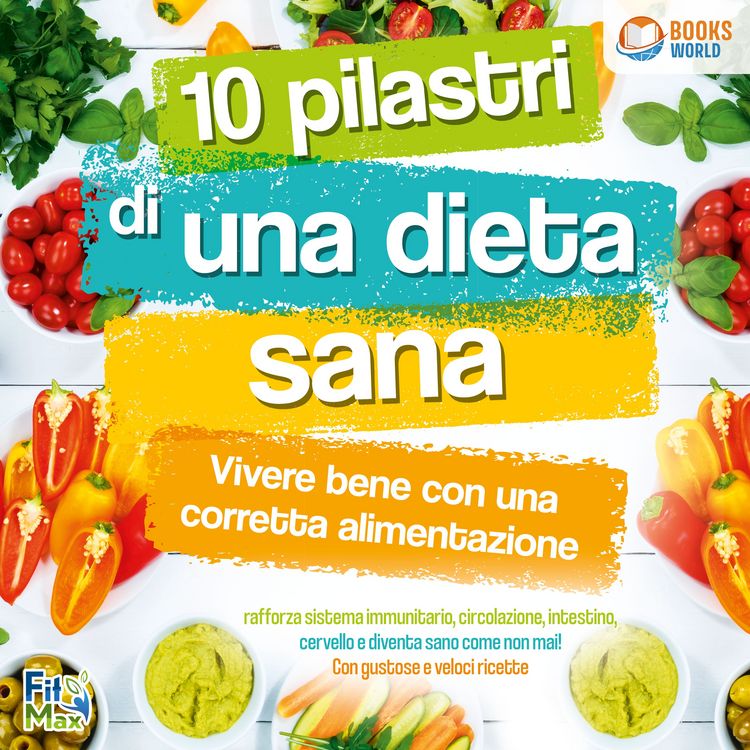 Produktbild: 10 pilastri di una dieta sana - Vivere bene con una corretta alimentazione: Rafforza sistema immunitario, circolazione, intestino, cervello e diventa sano come non mai! Con gustose e veloci ricette