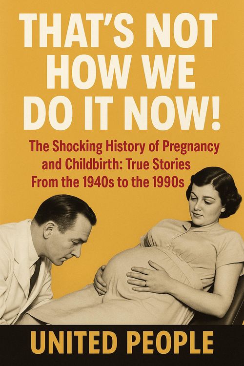 Produktbild: "That's Not How We Do It Now!" - The Shocking History of Pregnancy and Childbirth: True Stories From the 1940s to the 1990s
