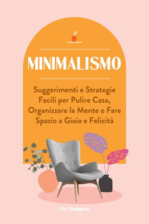Produktbild: Minimalismo: Suggerimenti e Strategie Facili per Pulire Casa, Organizzare la Mente e Fare Spazio a Gioia e Felicit&agrave;