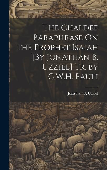 Produktbild: The Chaldee Paraphrase On the Prophet Isaiah [By Jonathan B. Uzziel] Tr. by C.W.H. Pauli