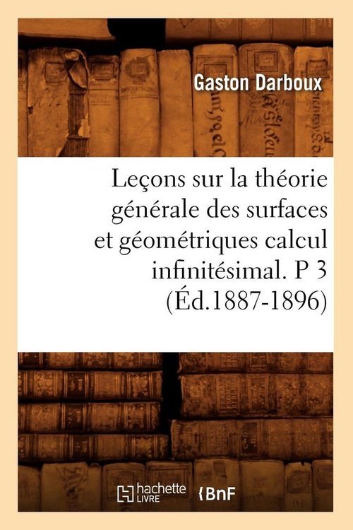 Produktbild: Le&ccedil;ons sur la th&eacute;orie g&eacute;n&eacute;rale des surfaces et g&eacute;om&eacute;triques calcul infinit&eacute;simal. P 3 (&Eacute;d.1887-1896)