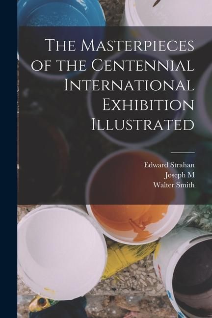 Produktbild: The Masterpieces of the Centennial International Exhibition Illustrated