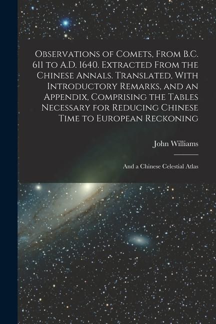Produktbild: Observations of Comets, From B.C. 611 to A.D. 1640. Extracted From the Chinese Annals. Translated, With Introductory Remarks, and an Appendix, Compris