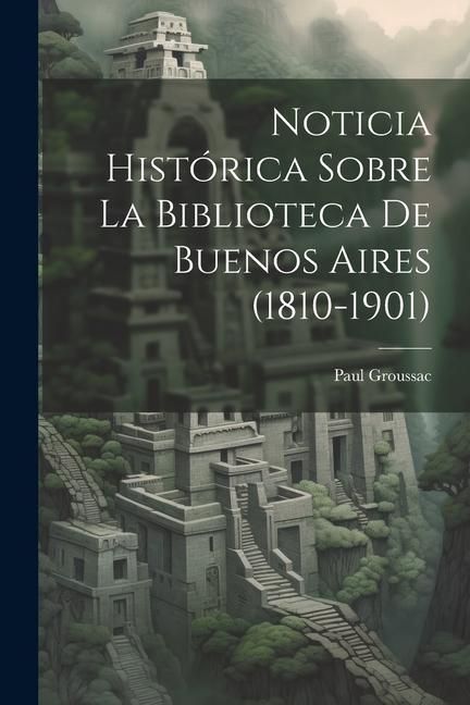 Produktbild: Noticia Hist&oacute;rica Sobre la Biblioteca de Buenos Aires (1810-1901)