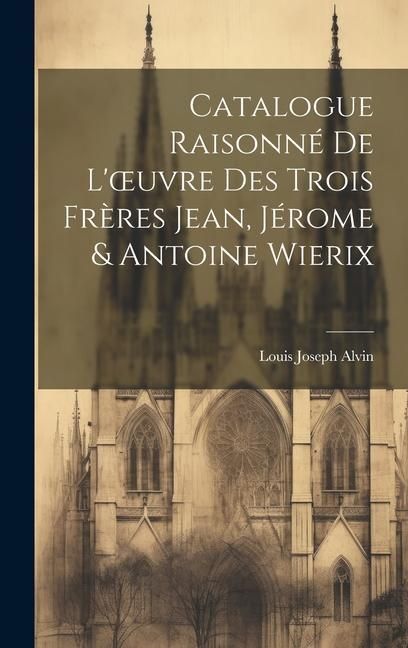 Produktbild: Catalogue Raisonn&eacute; De L'oeuvre Des Trois Fr&egrave;res Jean, J&eacute;rome & Antoine Wierix