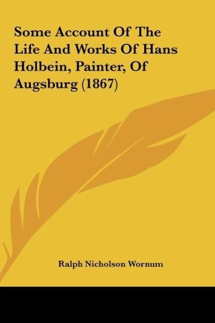 Produktbild: Some Account Of The Life And Works Of Hans Holbein, Painter, Of Augsburg (1867)