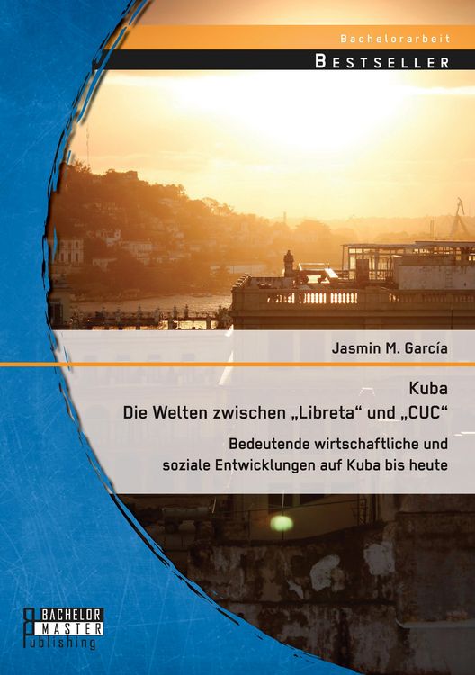 Produktbild: Kuba - Die Welten zwischen "Libreta" und "CUC": Bedeutende wirtschaftliche und soziale Entwicklungen auf Kuba bis heute