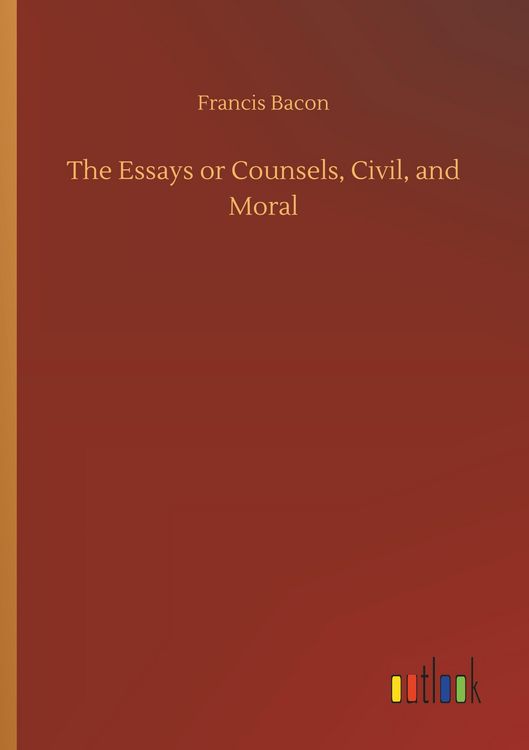 Produktbild: The Essays or Counsels, Civil, and Moral