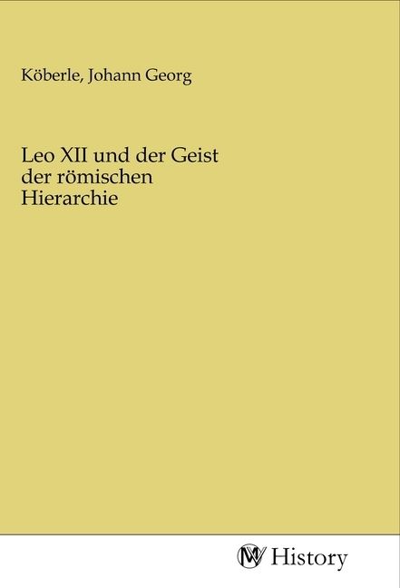 Produktbild: Leo XII und der Geist der r&ouml;mischen Hierarchie