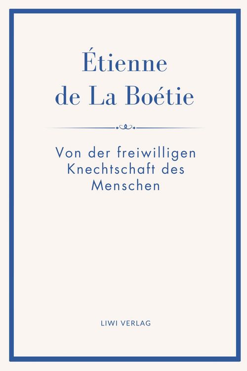 Produktbild: &Eacute;tienne de La Bo&eacute;tie: Von der freiwilligen Knechtschaft des Menschen. &Uuml;bertragen von Gustav Landauer