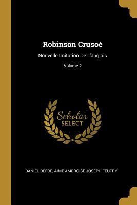 Produktbild: Robinson Cruso&eacute;: Nouvelle Imitation De L'anglais; Volume 2