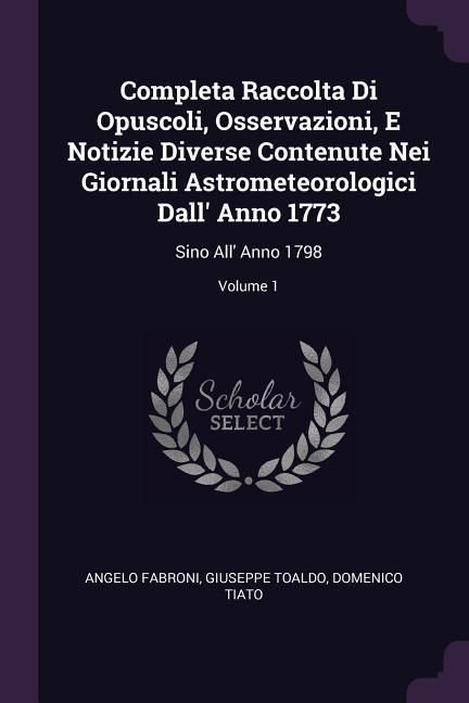 Produktbild: Completa Raccolta Di Opuscoli, Osservazioni, E Notizie Diverse Contenute Nei Giornali Astrometeorologici Dall' Anno 1773