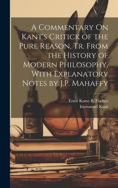 Produktbild: A Commentary On Kant's Critick of the Pure Reason, Tr. From the History of Modern Philosophy, With Explanatory Notes by J.P. Mahaffy