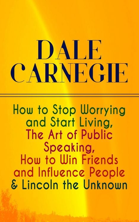 Produktbild: DALE CARNEGIE: How to Stop Worrying and Start Living, The Art of Public Speaking, How to Win Friends and Influence People & Lincoln the Unknown