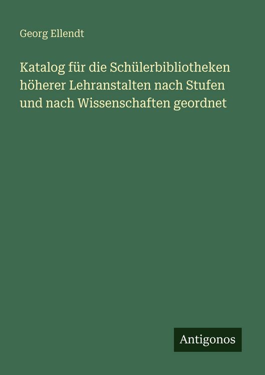 Produktbild: Katalog f&uuml;r die Sch&uuml;lerbibliotheken h&ouml;herer Lehranstalten nach Stufen und nach Wissenschaften geordnet