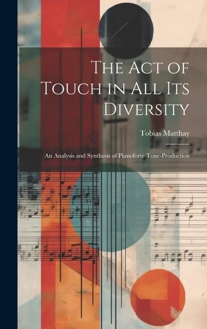 Produktbild: The Act of Touch in All Its Diversity: An Analysis and Synthesis of Pianoforte Tone-Production