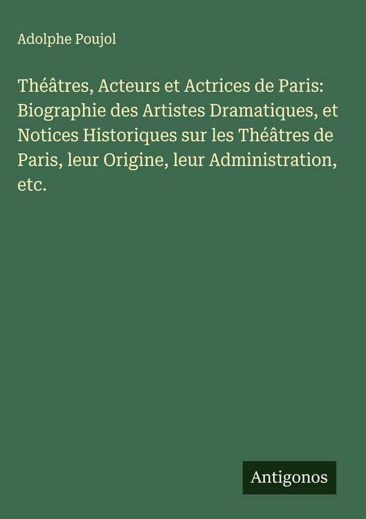 Produktbild: Th&eacute;&acirc;tres, Acteurs et Actrices de Paris: Biographie des Artistes Dramatiques, et Notices Historiques sur les Th&eacute;&acirc;tres de Paris, leur Origine, leur Admi