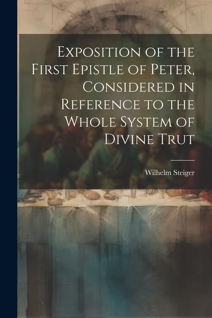 Produktbild: Exposition of the First Epistle of Peter, Considered in Reference to the Whole System of Divine Trut