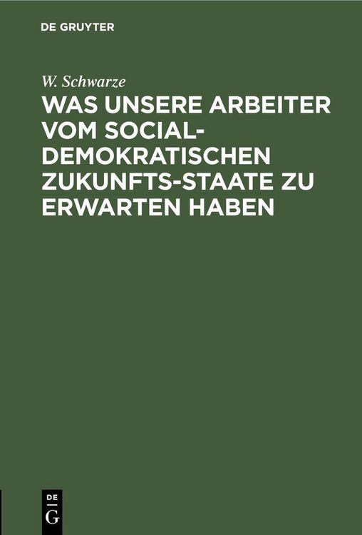 Produktbild: Was unsere Arbeiter vom socialdemokratischen Zukunfts-Staate zu erwarten haben