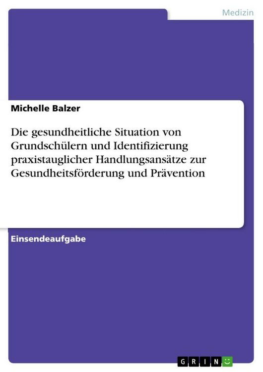 Produktbild: Die gesundheitliche Situation von Grundsch&uuml;lern und Identifizierung praxistauglicher Handlungsans&auml;tze zur Gesundheitsf&ouml;rderung und Pr&auml;vention