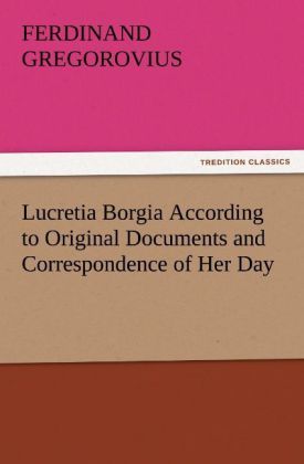 Produktbild: Lucretia Borgia According to Original Documents and Correspondence of Her Day